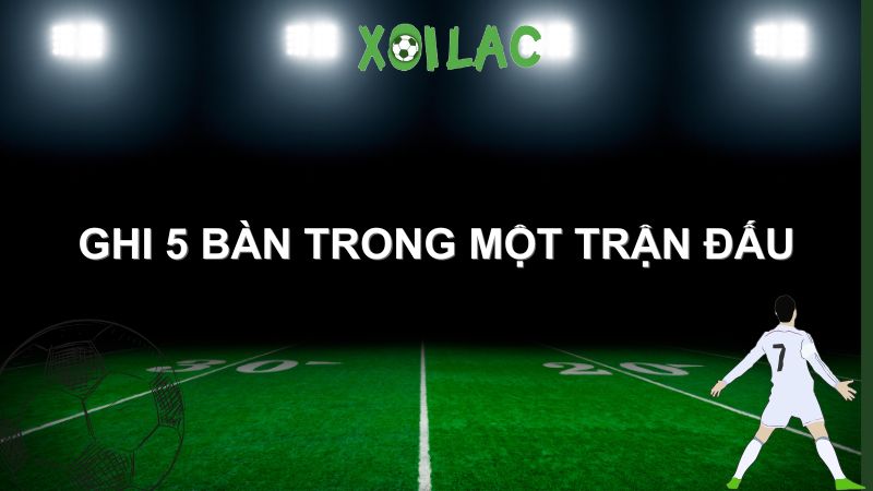 ghi 5 bàn trong một trận đấu
