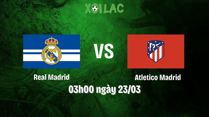 Nhận định bóng đá Real Madrid vs Atletico Madrid