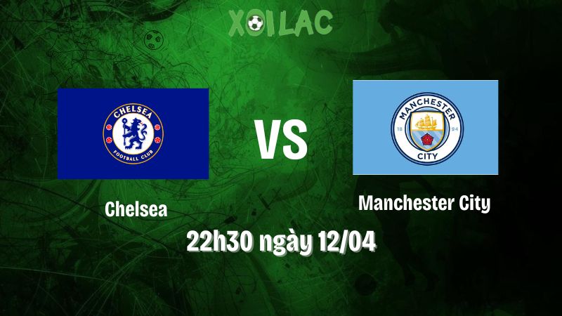 Nhận định bóng đá Chelsea vs Manchester City